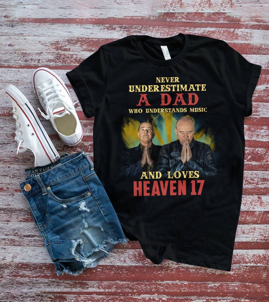 Never Underestimate A Dad Who Understands Music And Loves Heaven 17 T-Shirt