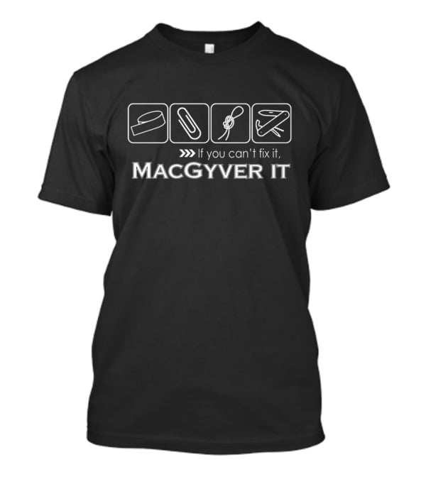 If You Can't Fix It, MacGyver It With Tape, Paperclip, String, Swiss Knife T-Shirt