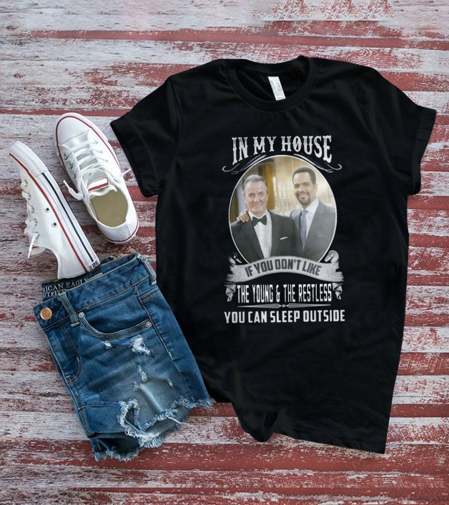 IN My House If You Don't Like The Young And The Restless You Can Sleep Outside T-Shirt