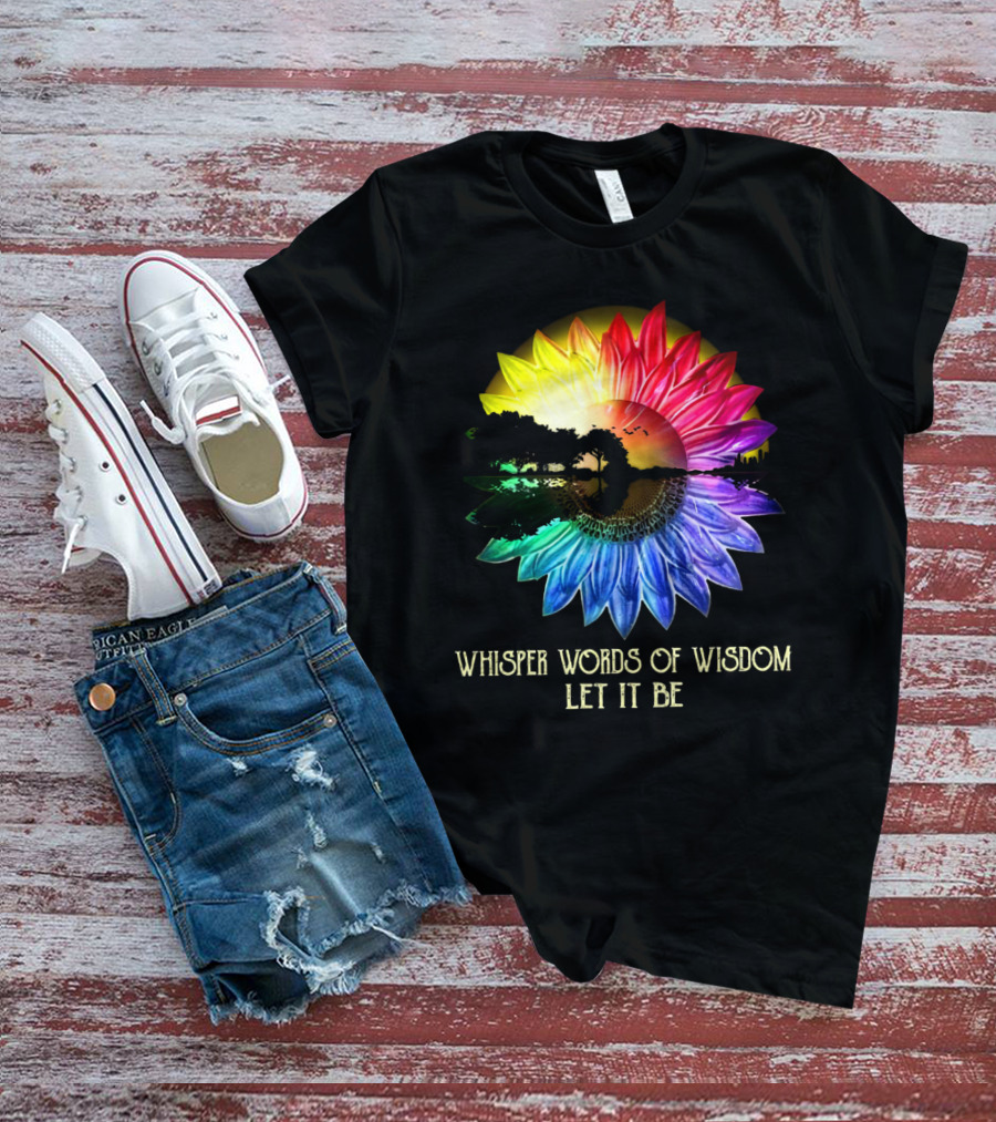 Whisper Words Of Wisdom Let It Be Rainbow Sunflower Nature Scene T-Shirt