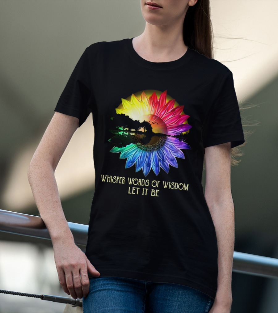 Whisper Words Of Wisdom Let It Be Rainbow Sunflower Nature Scene T-Shirt