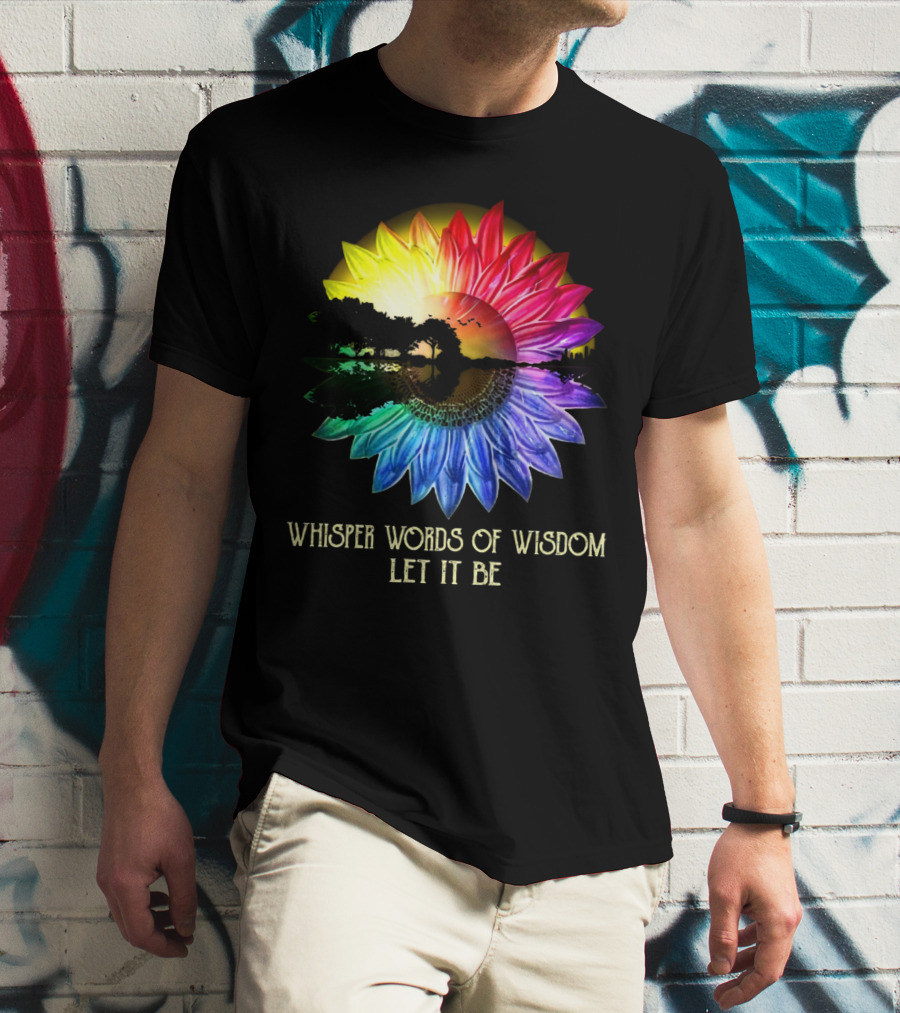 Whisper Words Of Wisdom Let It Be Rainbow Sunflower Nature Scene T-Shirt