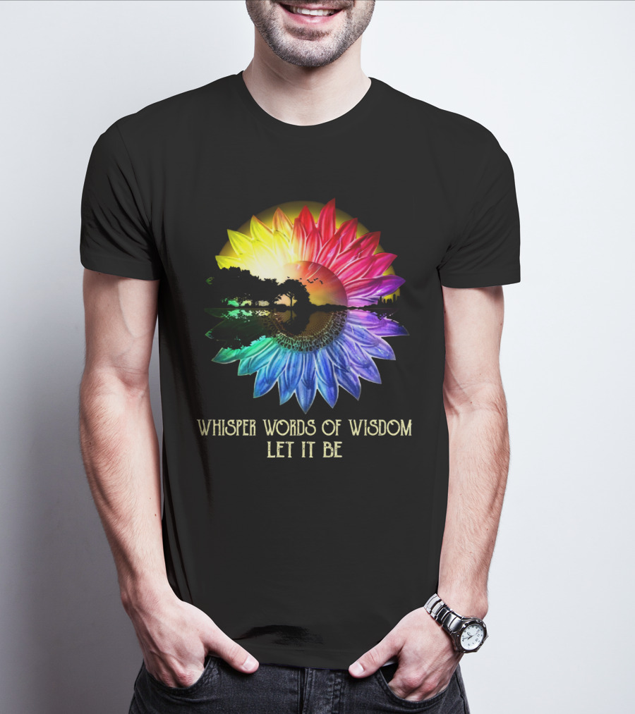 Whisper Words Of Wisdom Let It Be Rainbow Sunflower Nature Scene T-Shirt