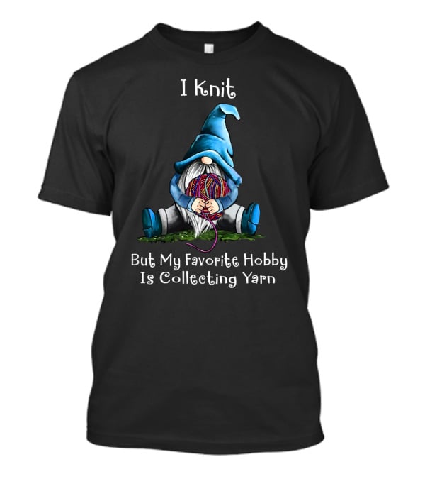 I Knit But My Favorite Hobby Is Collecting Yarn With A Cute Yarn-Holding Gnome T-Shirt