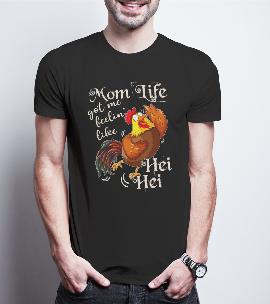 Mom Life Got Me Feelin Like Hei Hei Rooster Mood T-Shirt