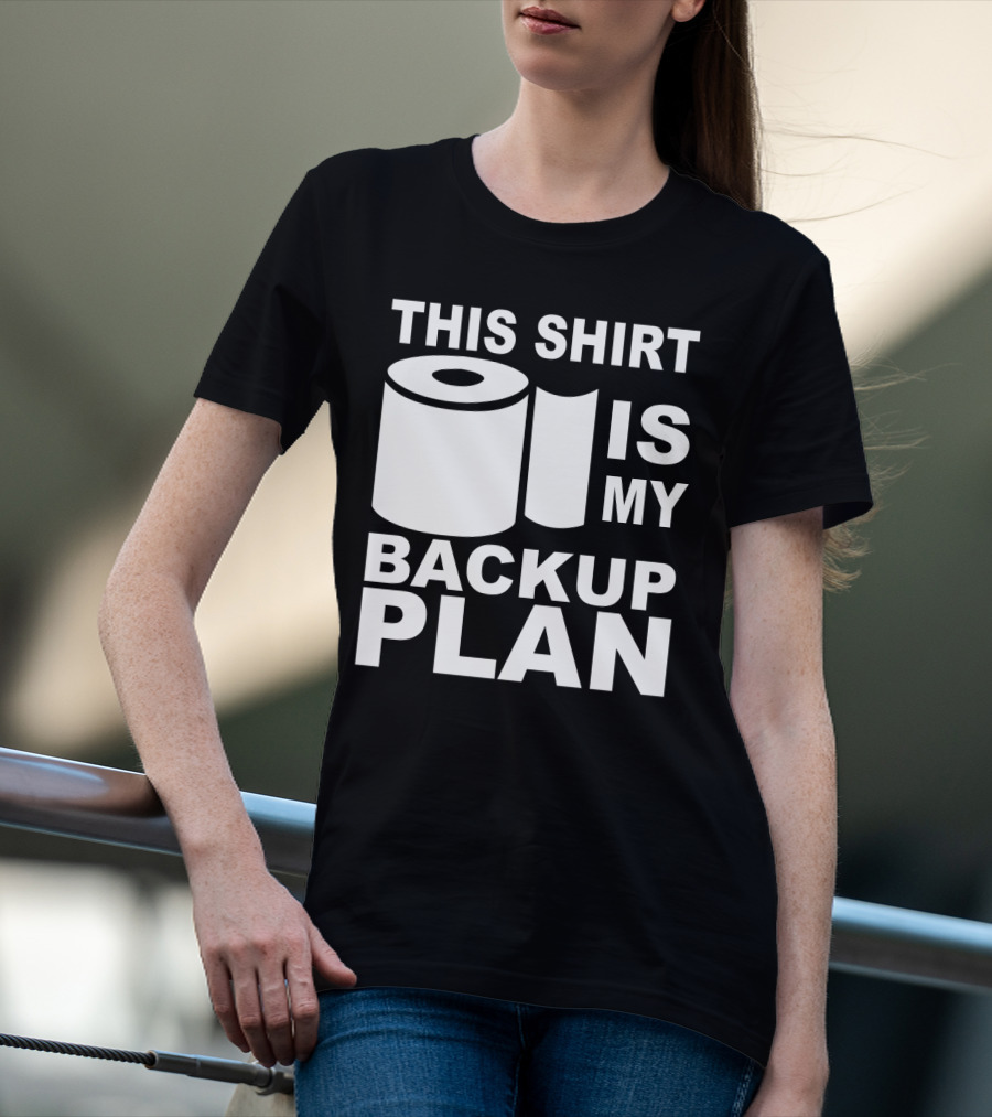 Toilet Paper Shortage Panic This Shirt Is My Backup Plan T-Shirt