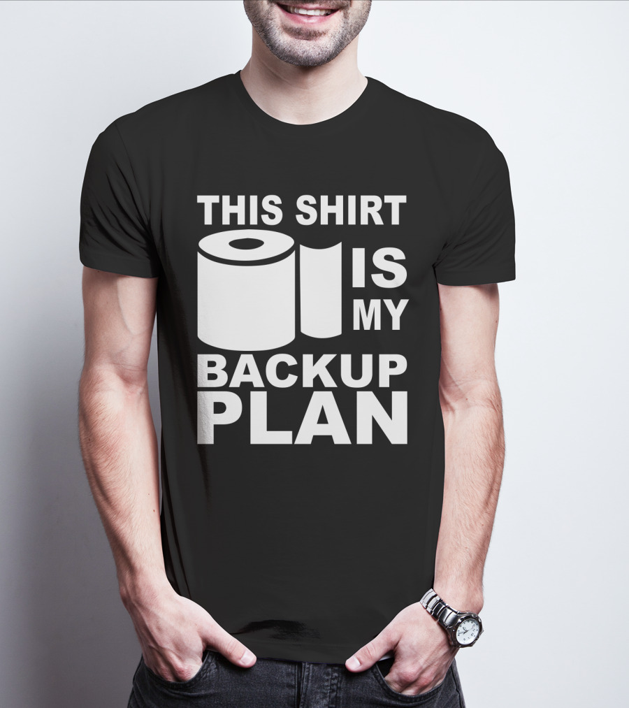Toilet Paper Shortage Panic This Shirt Is My Backup Plan T-Shirt
