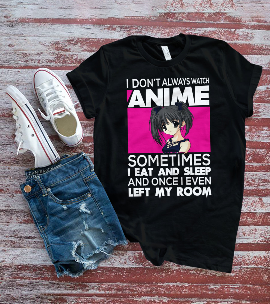 I Don't Always Watch Anime Sometimes I Eat And Sleep Manga Otaku Kawaii Japanese T-Shirt