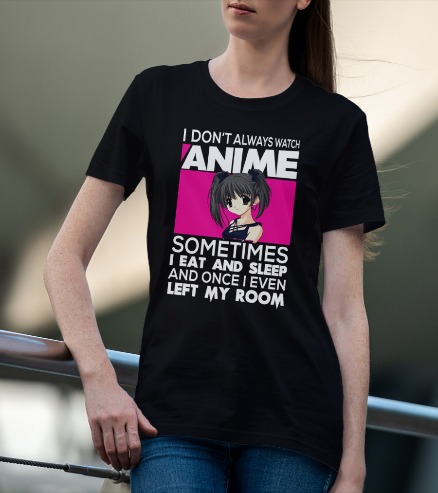 I Don't Always Watch Anime Sometimes I Eat And Sleep Manga Otaku Kawaii Japanese T-Shirt
