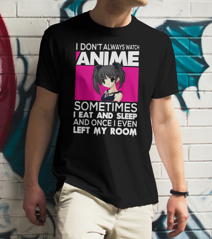 I Don't Always Watch Anime Sometimes I Eat And Sleep Manga Otaku Kawaii Japanese T-Shirt