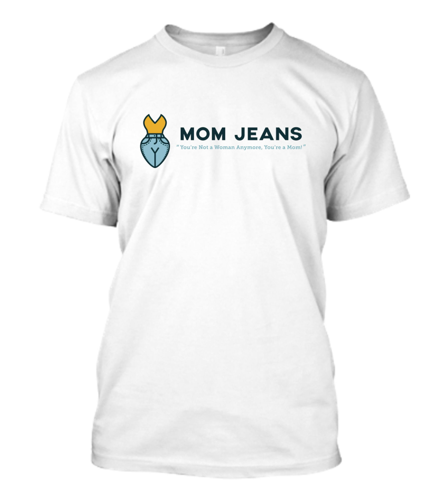 MOM JEANS You're Not A Woman Anymore You're A Mom T-Shirt