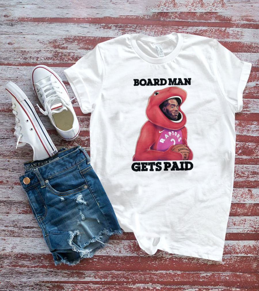 Board Man Gets Paid Raptors Basketball T-Shirt