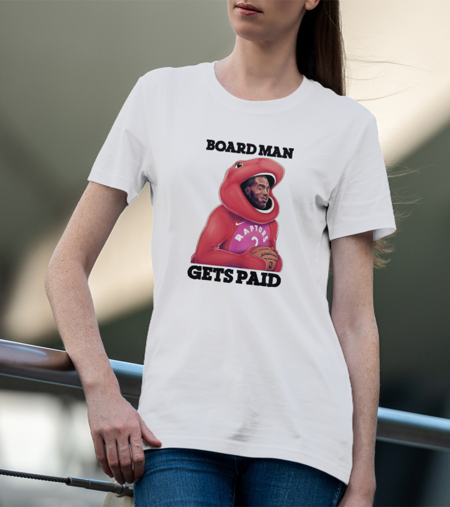 Board Man Gets Paid Raptors Basketball T-Shirt