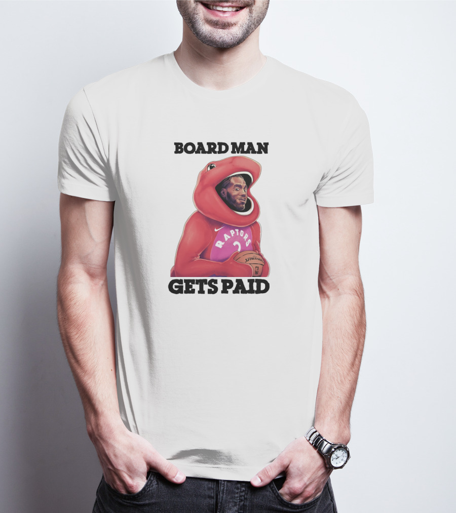 Board Man Gets Paid Raptors Basketball T-Shirt