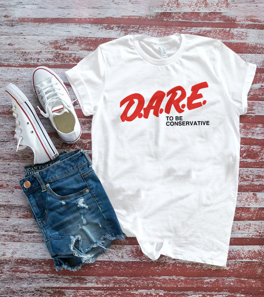 D.A.R.E. To Be Conservative T-Shirt