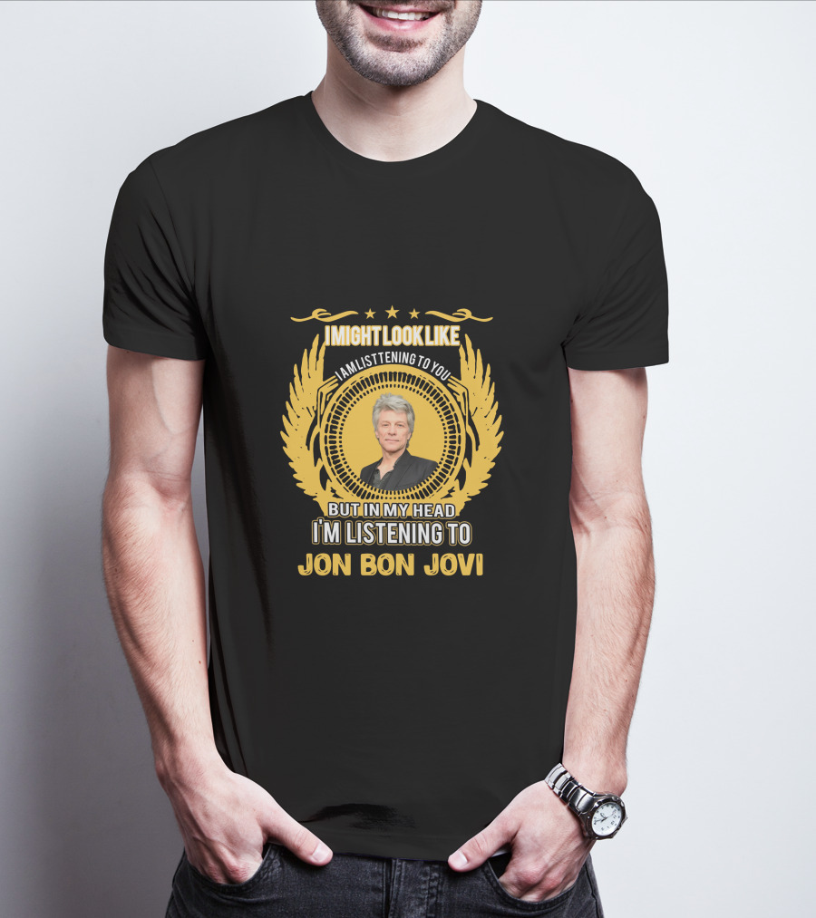 I Might Look Like I Am Listening To You But In My Head I'm Listening To Jon Bon Jovi T-Shirt