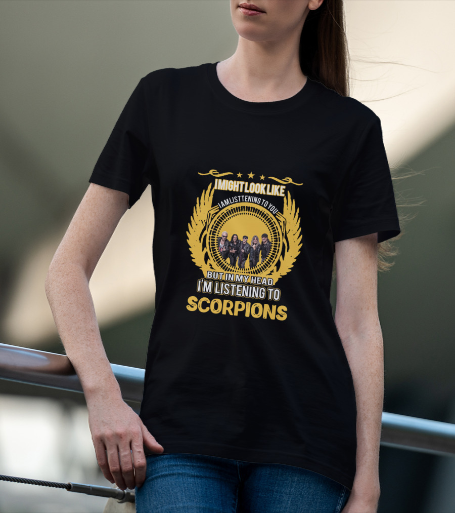 I Might Look Like I'm Listening To You But In My Head I'm Listening To Scorpions T-Shirt