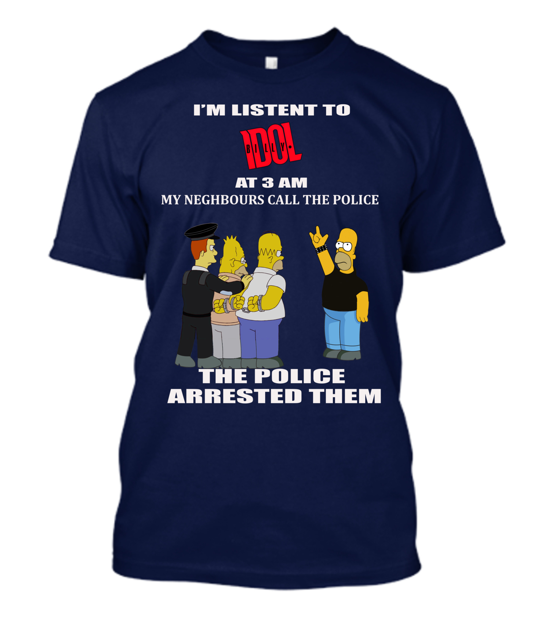 I'm Listen To Billy Idol At 3 AM My Neighbours Call The Police The Police Arrested Them T-Shirt