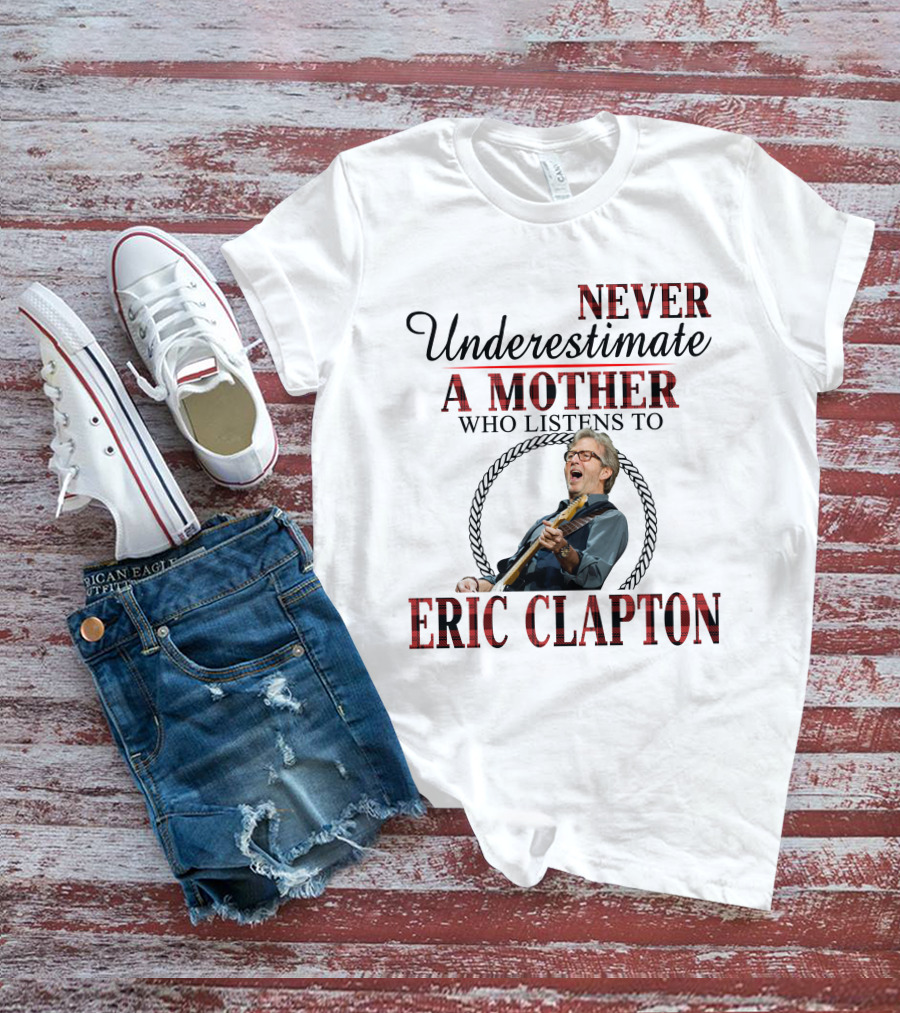 Never Underestimate A Mother Who Listens To Eric Clapton T-Shirt