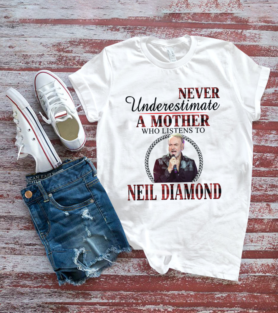 Never Underestimate A Mother Who Listens To Neil Diamond T-Shirt