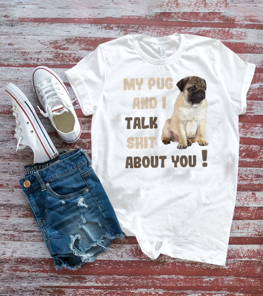 My Pug And I Talk Shit About You Funny Pets Lover Meme T-Shirt