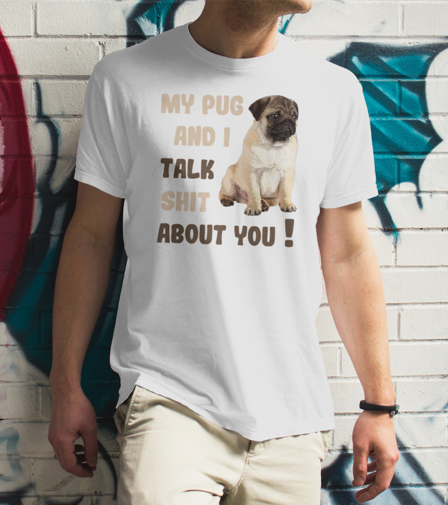 My Pug And I Talk Shit About You Funny Pets Lover Meme T-Shirt