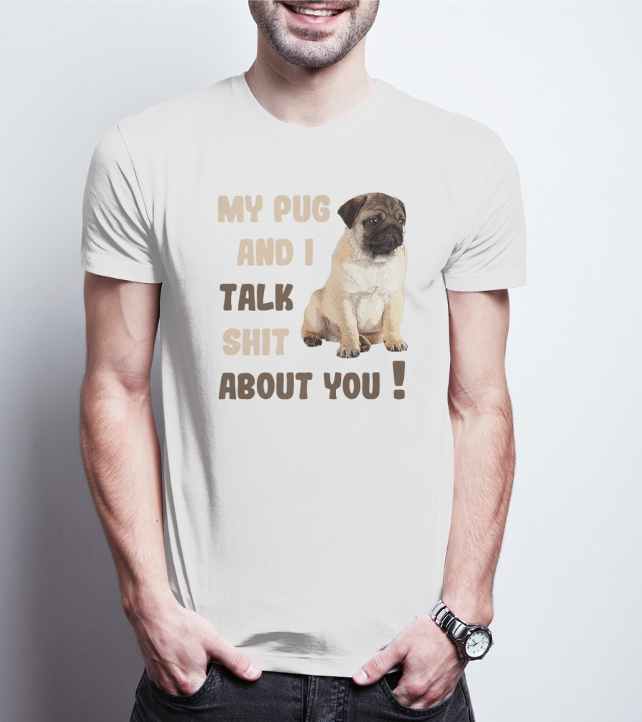 My Pug And I Talk Shit About You Funny Pets Lover Meme T-Shirt