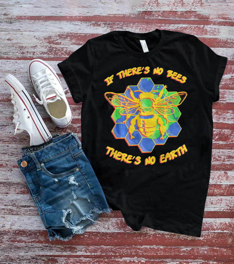 If There's No Bees There's No Earth T-Shirt