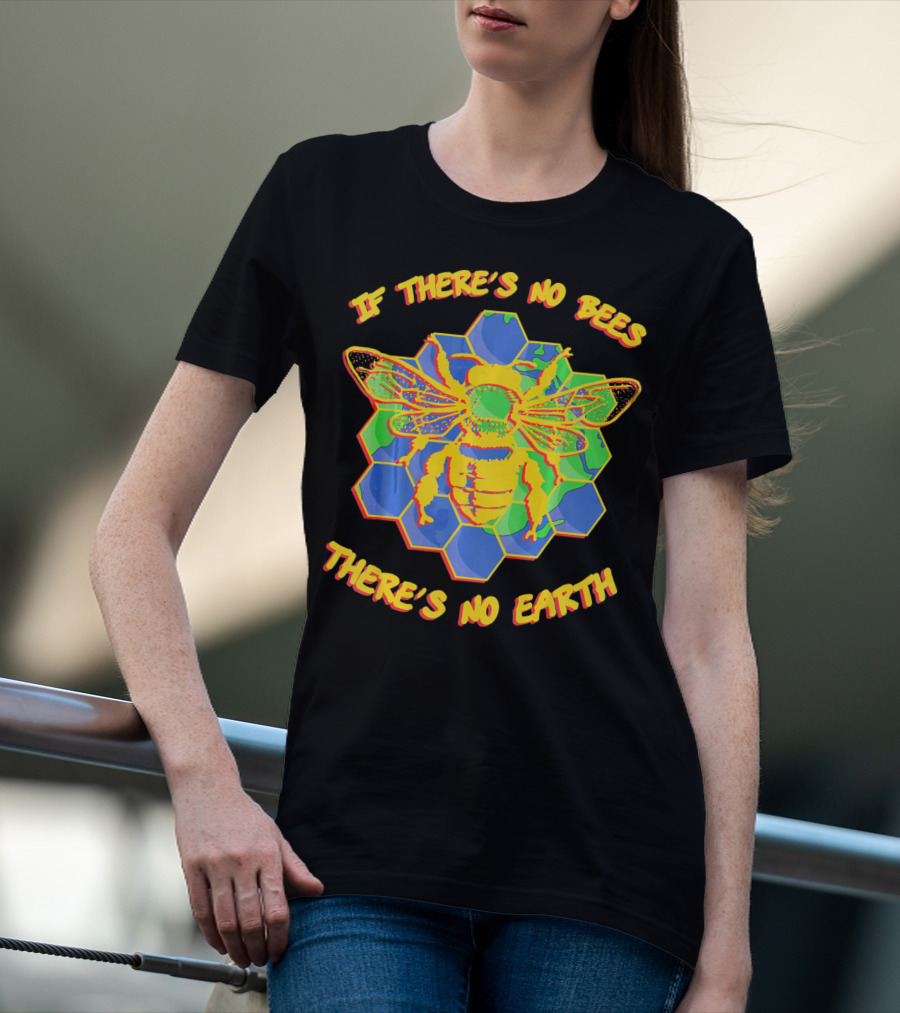 If There's No Bees There's No Earth T-Shirt