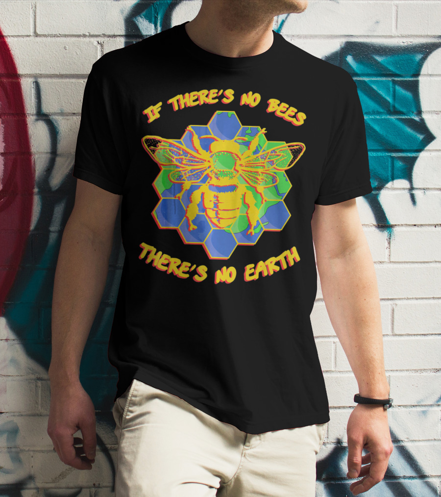 If There's No Bees There's No Earth T-Shirt