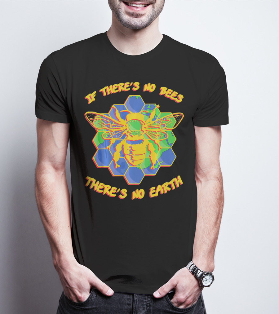 If There's No Bees There's No Earth T-Shirt