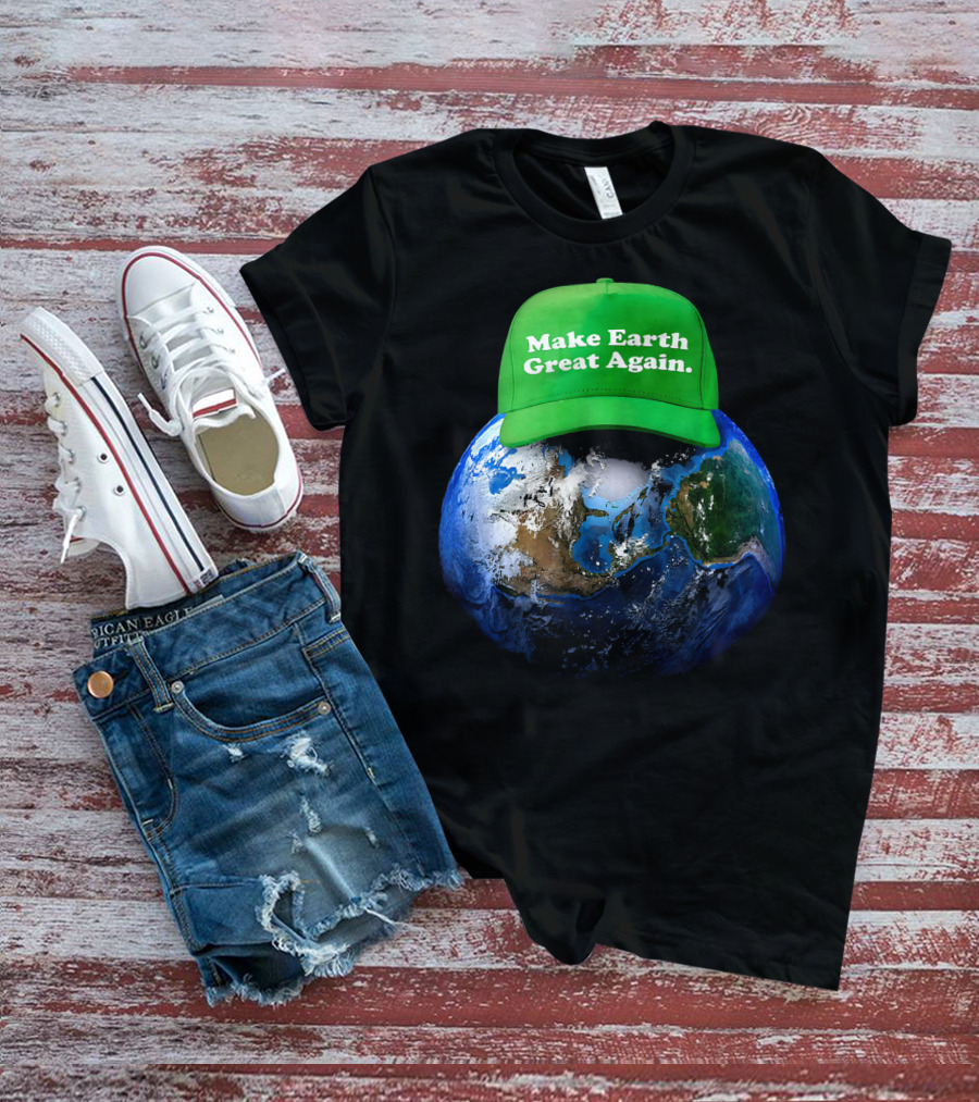Make Earth Great Again Hat Environment Earth T-Shirt