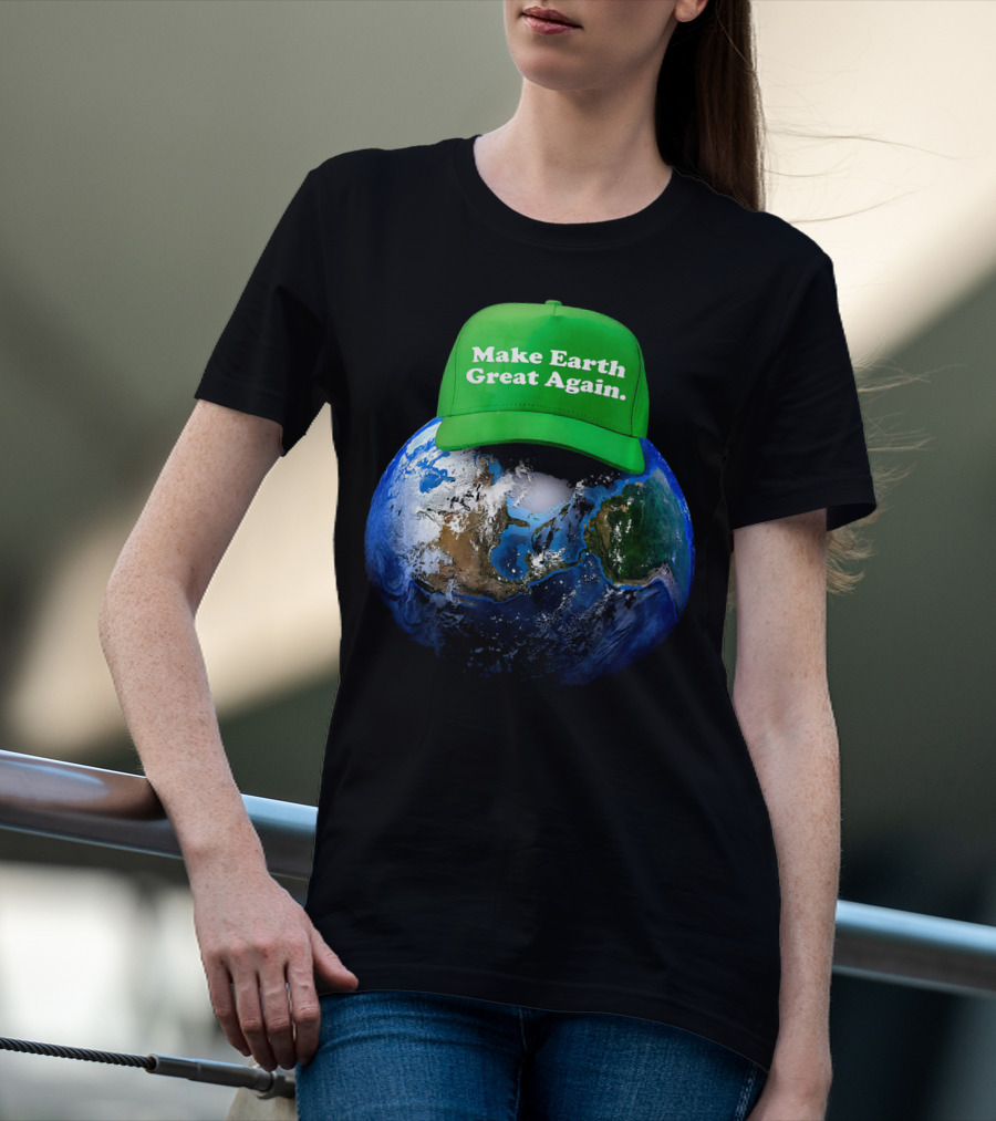 Make Earth Great Again Hat Environment Earth T-Shirt