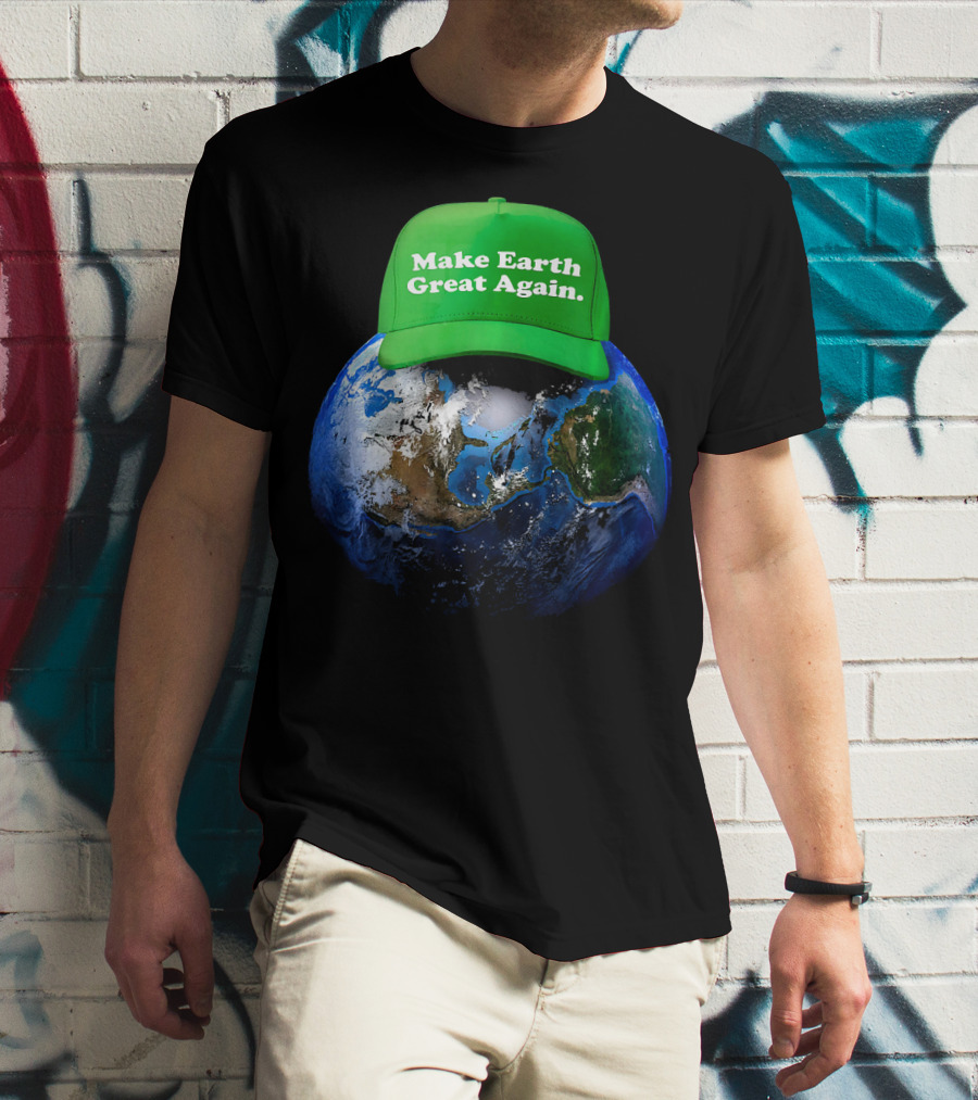 Make Earth Great Again Hat Environment Earth T-Shirt