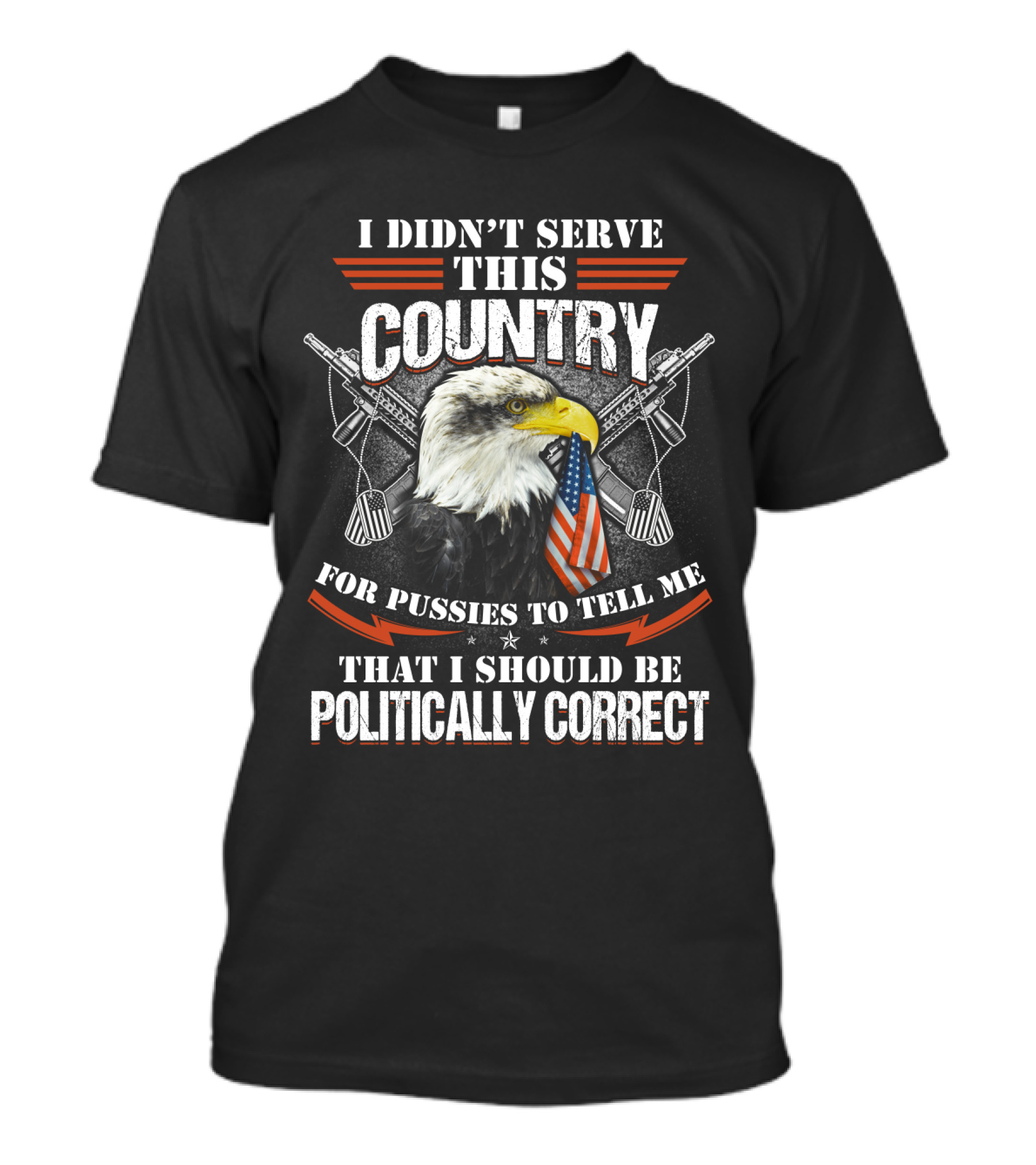 I Didn't Serve This Country For Pussies To Tell Me That I Should Be Politically Correct T-Shirt