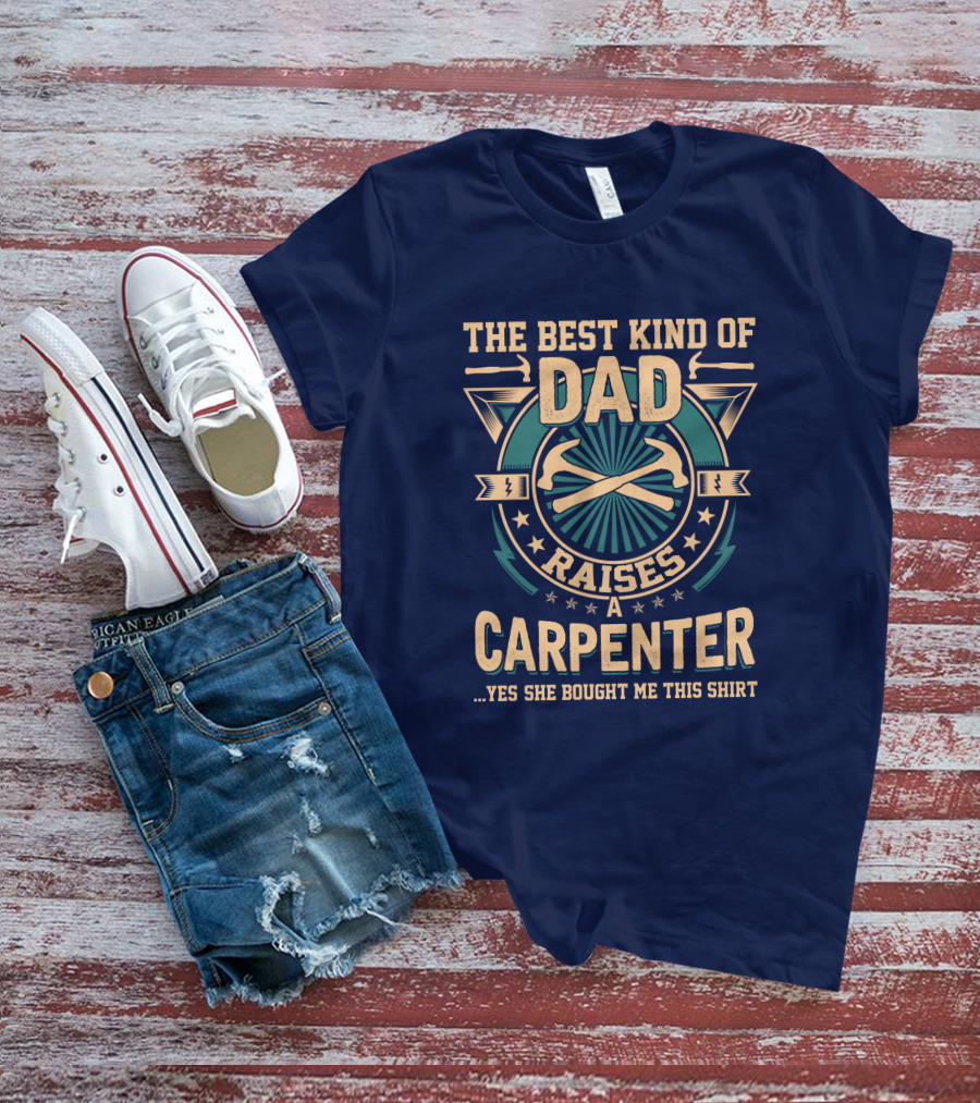 THE BEST KIND OF DAD RAISES A CARPENTER T-Shirt