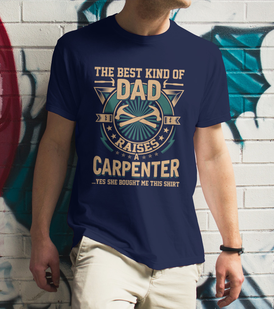 THE BEST KIND OF DAD RAISES A CARPENTER T-Shirt