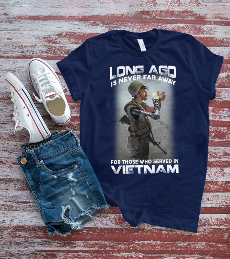 Long Ago Is Never Far Away For Those Who Served In Vietnam T-Shirt