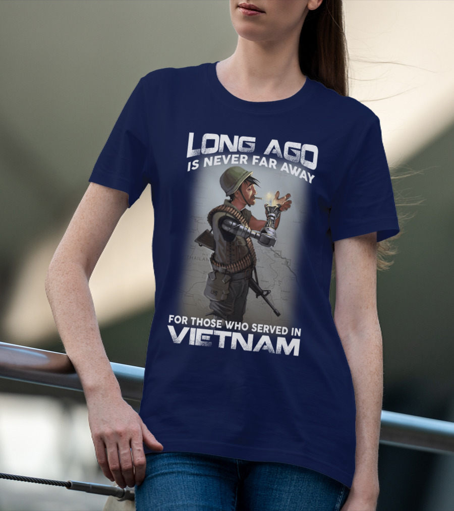 Long Ago Is Never Far Away For Those Who Served In Vietnam T-Shirt