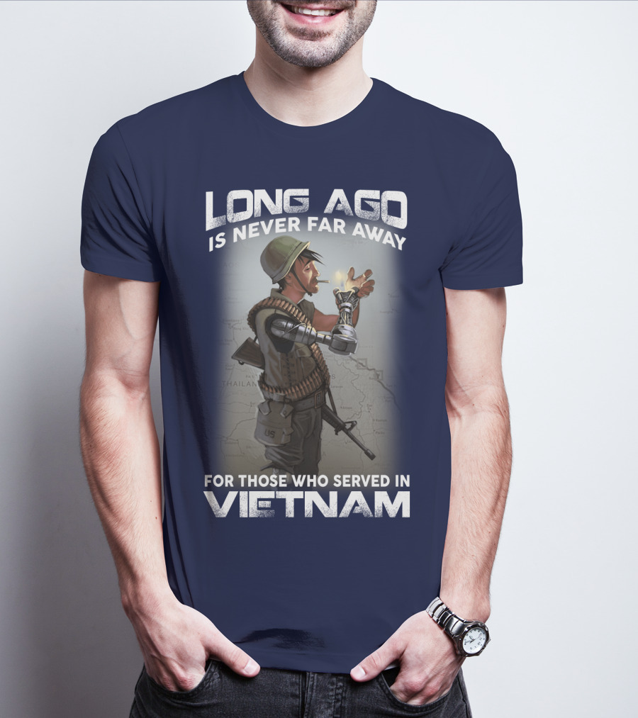 Long Ago Is Never Far Away For Those Who Served In Vietnam T-Shirt