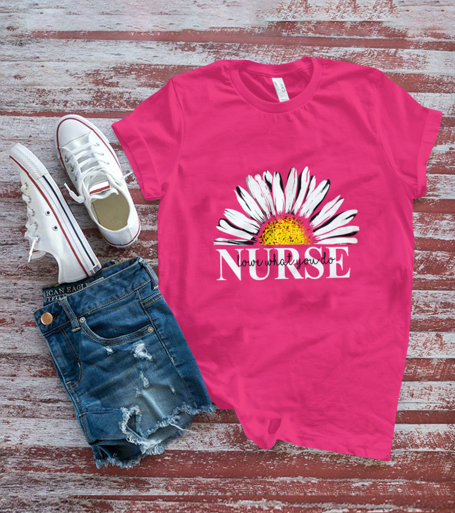 Nurse Love What You Do Daisy Flower T-Shirt