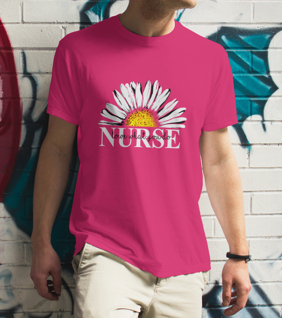 Nurse Love What You Do Daisy Flower T-Shirt