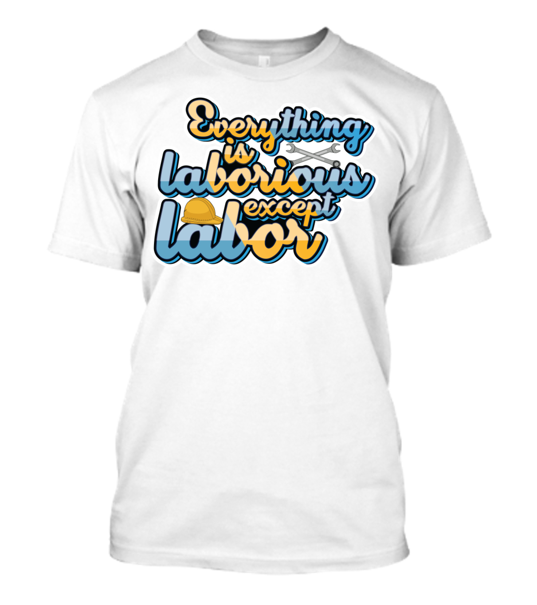 Everything Is Laborious Except Labor With Wrenches And Hard Hat T-Shirt