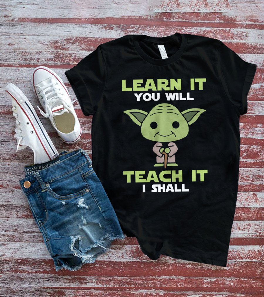 LEARN IT YOU WILL TEACH IT I SHALL YODA POP CULTURE T-Shirt