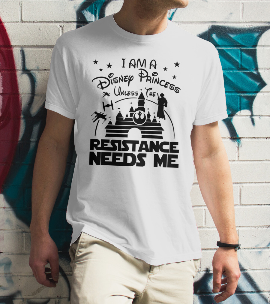 I Am A Disney Princess Unless The Resistance Needs Me Star Wars T-Shirt
