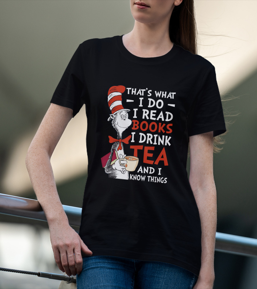 That's What I Do I Read Books I Drink Tea And I Know Things T-Shirt