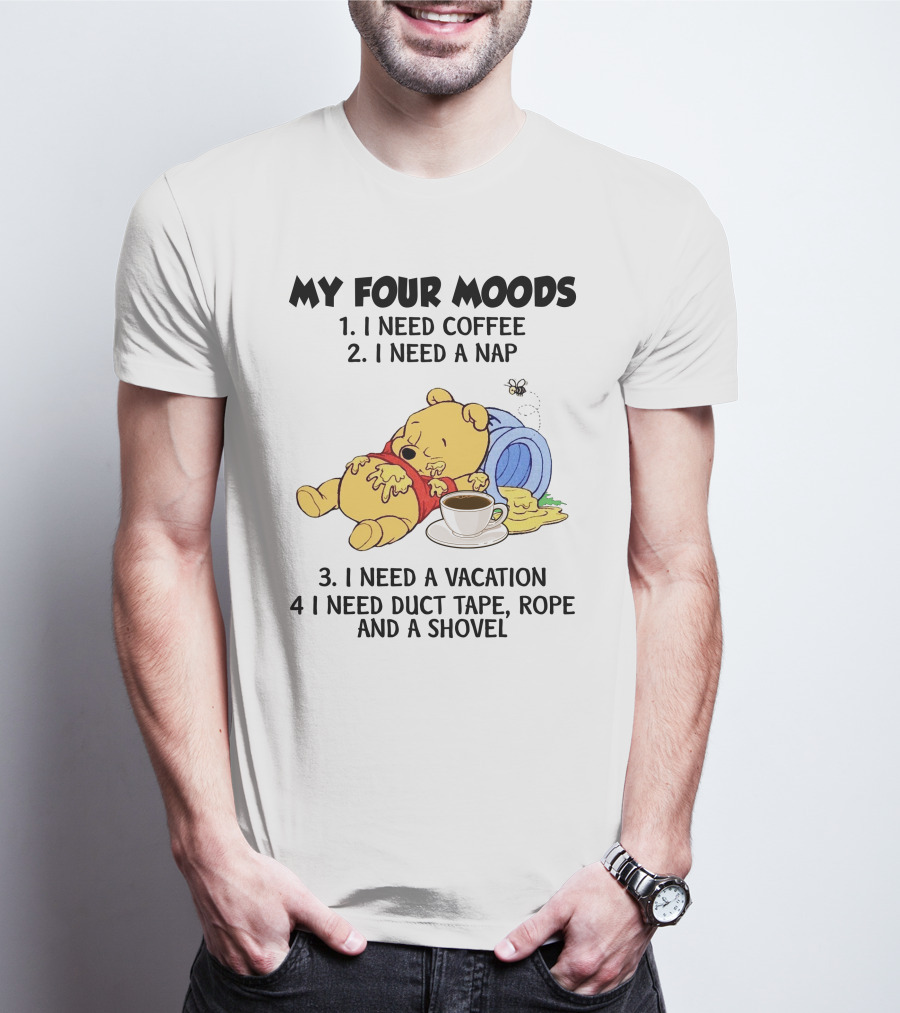 My Four Moods I Need Coffee I Need A Nap I Need A Vacation I Need Duct Tape Rope And A Shovel T-Shirt