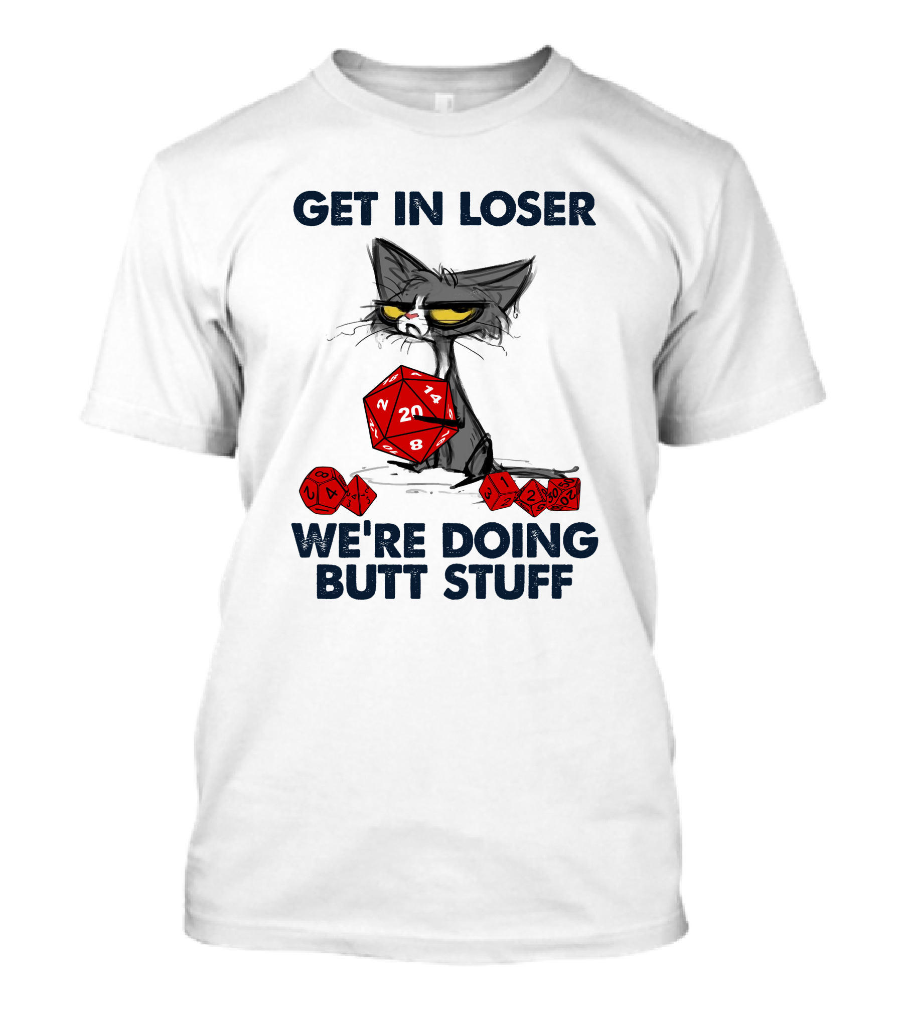 Get In Loser We're Doing Butt Stuff Cat DND Dice T-Shirt