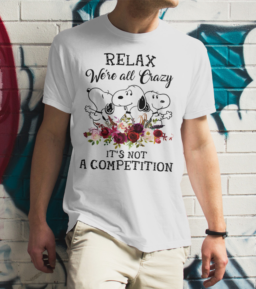 RELAX We’re All Crazy It's Not A Competition Snoopy Peanuts Flowers T-Shirt