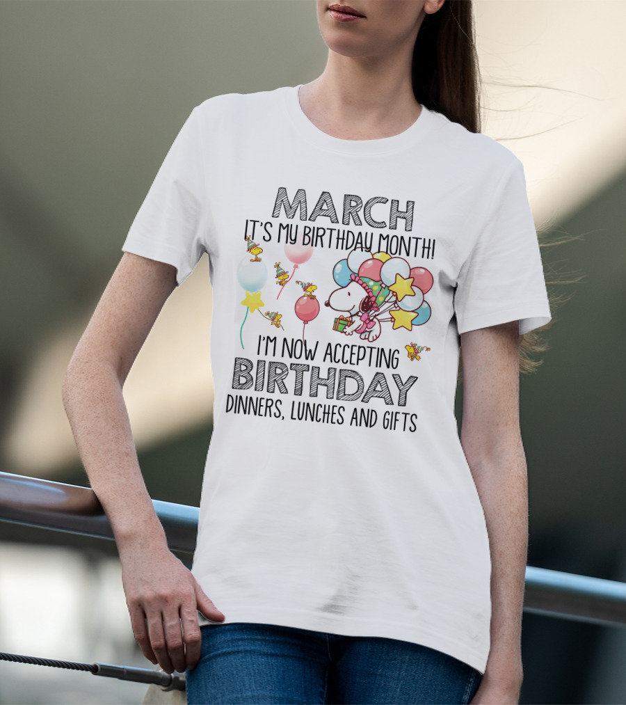 March It's My Birthday Month I'm Now Accepting Birthday Dinners Lunches And Gifts T-Shirt
